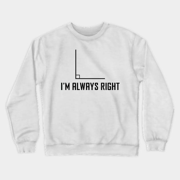 I'm Always Right - Funny Maths Joke Crewneck Sweatshirt by ScienceCorner